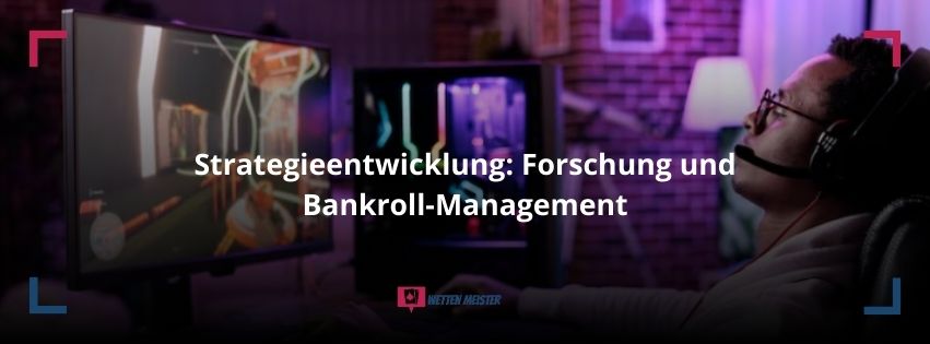 Strategieentwicklung: Forschung und Bankroll-Management