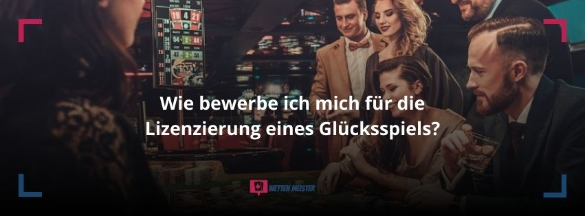 Wie bewerbe ich mich für die Lizenzierung eines Glücksspiels?